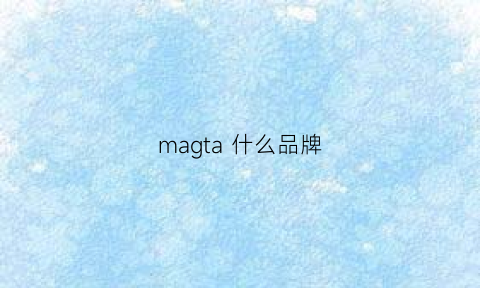 magta什么品牌(mag是哪个国家的牌子)